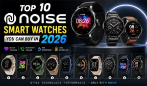 Top 10 Noise Smart Watches You Can Buy in 2026