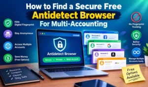 How to Find a Secure Free Antidetect Browser For Multi-Accounting